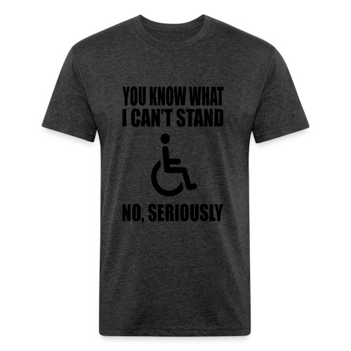 You know what i can't stand. Wheelchair humor * - Men’s Fitted Poly/Cotton T-Shirt