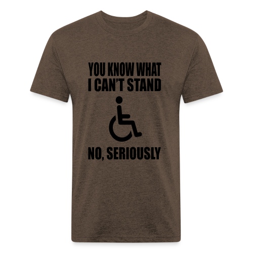 You know what i can't stand. Wheelchair humor * - Men’s Fitted Poly/Cotton T-Shirt
