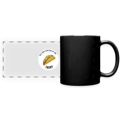 Are you staring at my taco - Full Color Panoramic Mug