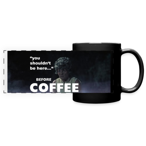 You Shouldn't be here... Before Coffee - Full Color Panoramic Mug