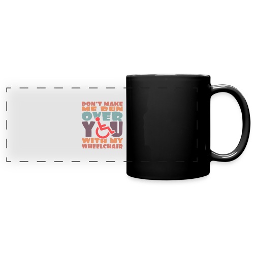 Don t make me run over you with my wheelchair # - Full Color Panoramic Mug