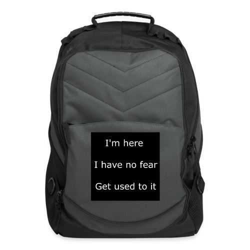 IM HERE, I HAVE NO FEAR, GET USED TO IT - Computer Backpack