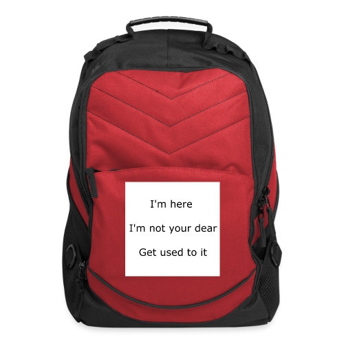 I'M HERE, I'M NOT YOUR DEAR, GET USED TO IT - Computer Backpack