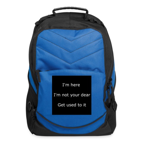 I'M HERE, I'M NOT YOUR DEAR, GET USED TO IT. - Computer Backpack