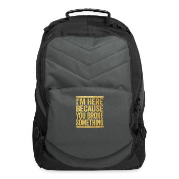 I'm Here Because You Broke Something - Computer Backpack - charcoal - Front