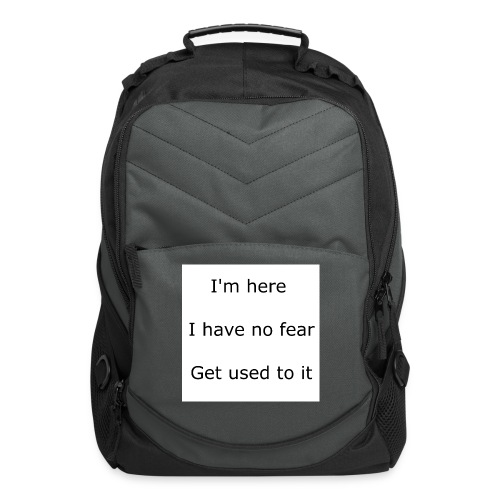 IM HERE, I HAVE NO FEAR, GET USED TO IT. - Computer Backpack