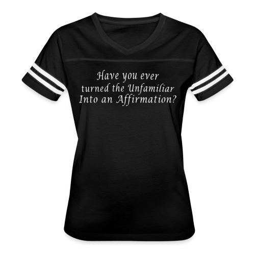 Have you turned the Unfamiliar into an Affirmation - Women's Vintage Sports T-Shirt