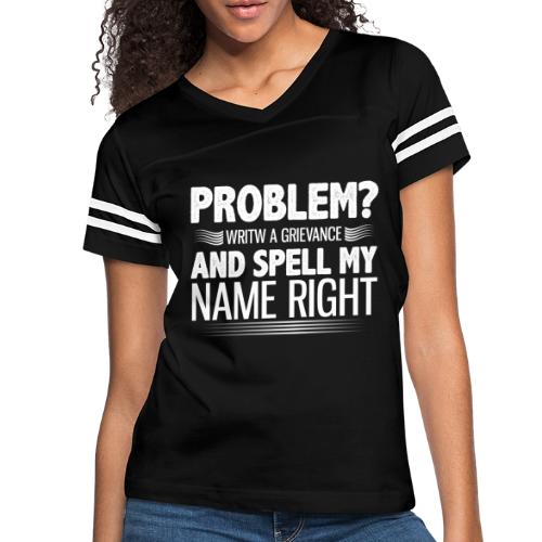 Problem? Write A Grievance, And Spell My Name - Women's Vintage Sports T-Shirt