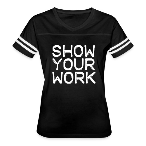Show Your Work Teachers T-Shirts - Women's Vintage Sports T-Shirt