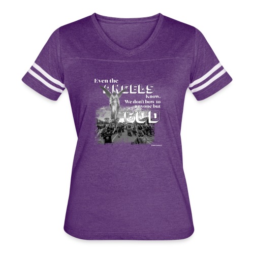 Even the Angels know. We don't bow but to GOD.... - Women's Vintage Sports T-Shirt
