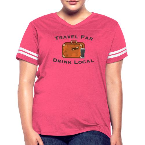 Travel Far Drink Local - Dark Lettering - Women's Vintage Sports T-Shirt