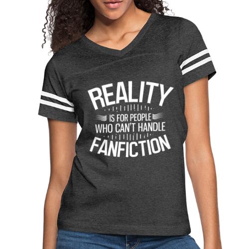 Reality is for People Who Can't Handle Fanfiction - Women's Vintage Sports T-Shirt