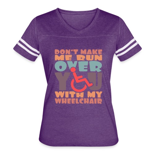 Don t make me run over you with my wheelchair # - Women's Vintage Sports T-Shirt