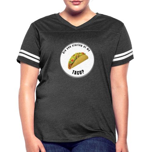 Are you staring at my taco - Women's Vintage Sports T-Shirt