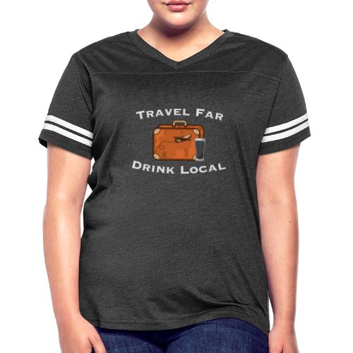Travel Far Drink Local - Light Lettering - Women's Vintage Sports T-Shirt