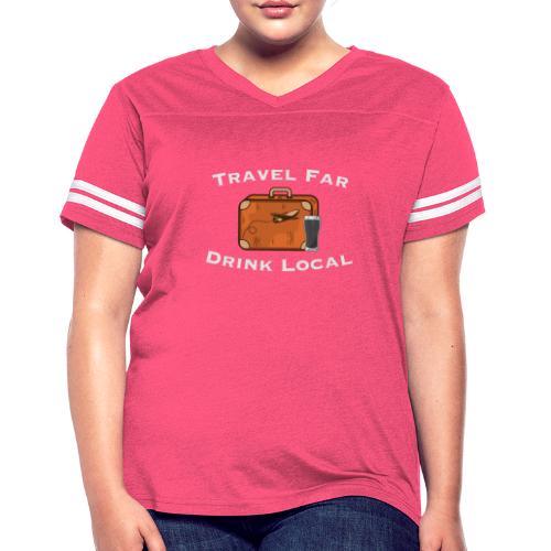 Travel Far Drink Local - Light Lettering - Women's Vintage Sports T-Shirt