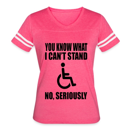 You know what i can't stand. Wheelchair humor * - Women's Vintage Sports T-Shirt