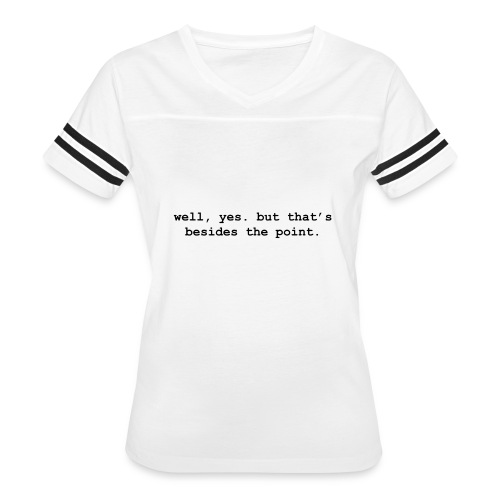 well, yes. but that’s besides the point - Women's V-Neck Football Tee