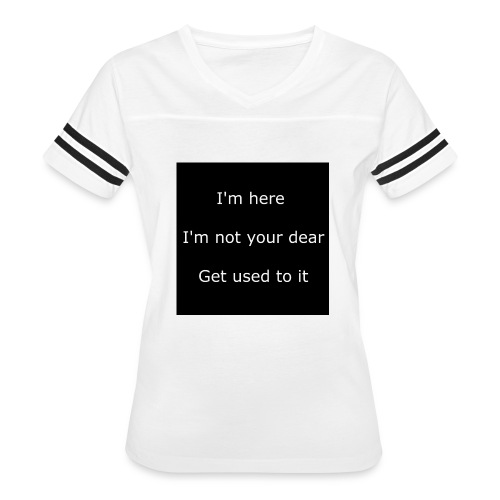 I'M HERE, I'M NOT YOUR DEAR, GET USED TO IT. - Women's Vintage Sports T-Shirt