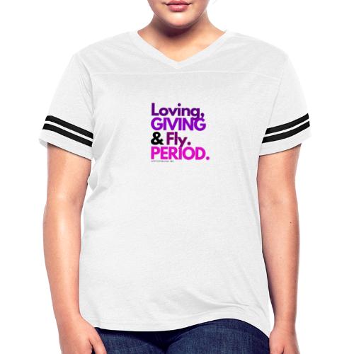 Loving, Giving & Fly. PERIOD. - Women's Vintage Sports T-Shirt
