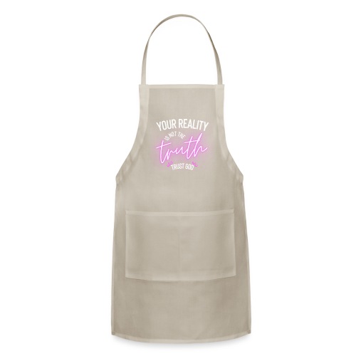 Your Reality is not the truth, Trust God - Adjustable Apron
