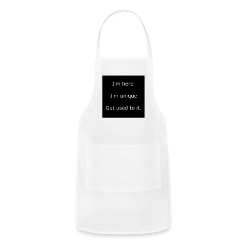 I'M HERE, I'M UNIQUE, GET USED TO IT. - Adjustable Apron