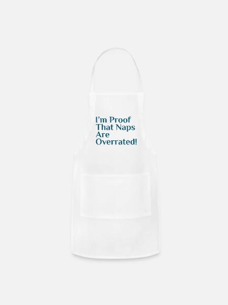 I’m proof that naps are overrated!. Funny Gift for - Adjustable Apron - white