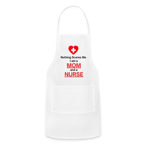 Nothing Scares Me I Am A Mom and a Nurse - Adjustable Apron
