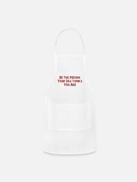 Be The Person Your Dog Thinks You Are - Adjustable Apron - white