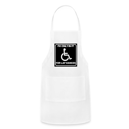 Only in my wheelchair for the lap dances. Fun shir - Adjustable Apron