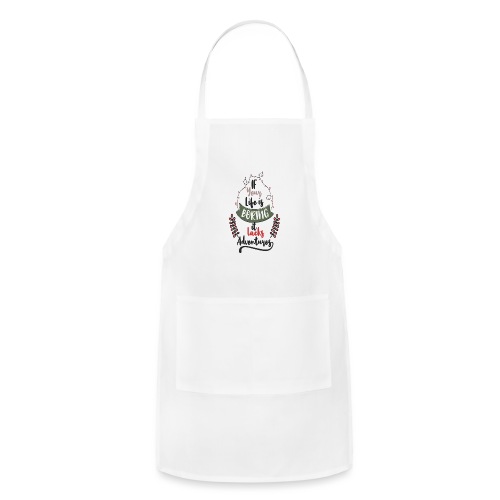 If your life is boring it lacks adventures - Adjustable Apron