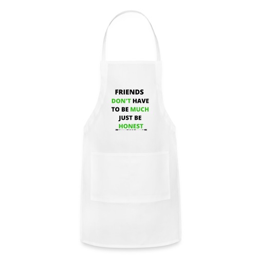 frend don't have to be much just be honest. - Adjustable Apron