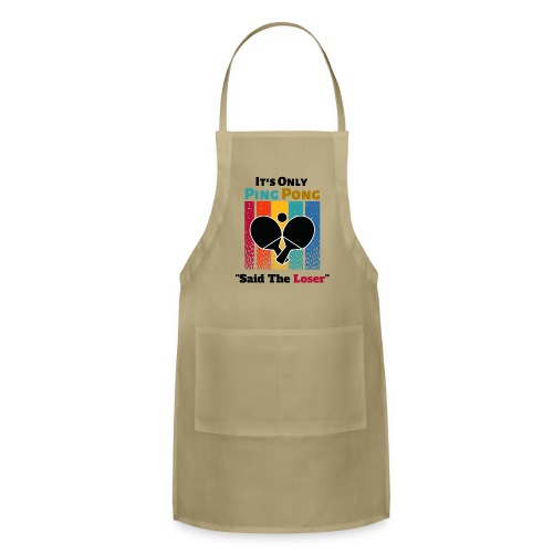 It's Only Ping Pong Said The Loser Funny Sayings - Adjustable Apron