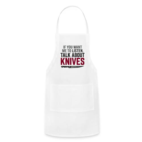 If You Want Me to Listen Talk About Knives - Adjustable Apron