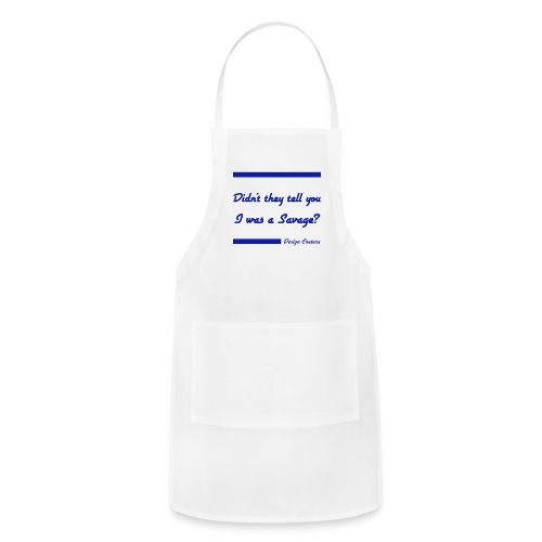 DIDN T THEY TELL YOU I WAS A SAVAGE BLUE - Adjustable Apron