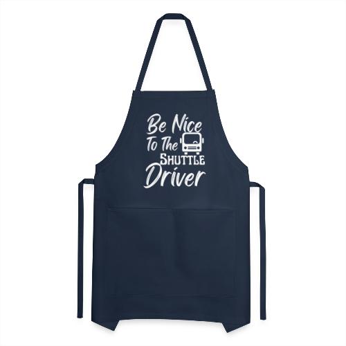 Be Nice To The Shuttle Driver Funny Bus Driver - Adjustable Apron