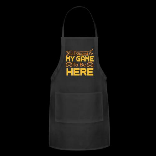 I Paused My Game To Be Here - Adjustable Apron