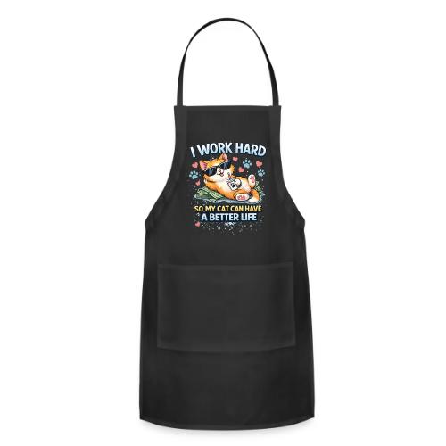 I Work Hard So My Cat Can Have a Better Life - Adjustable Apron