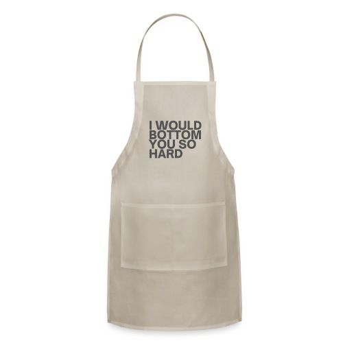 I Would Bottom You So Hard (in Dark Gray letters) - Adjustable Apron