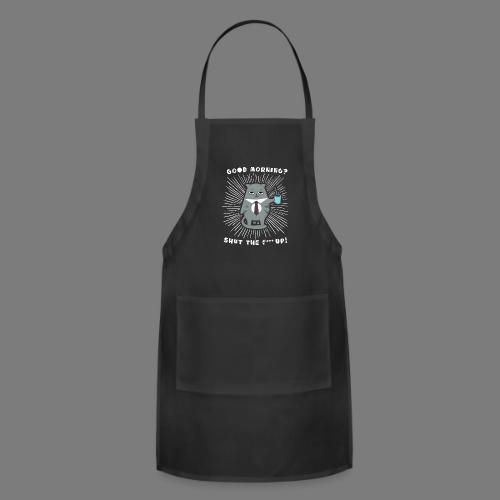 Good morning - funny saying for morning sleepshirt - Adjustable Apron