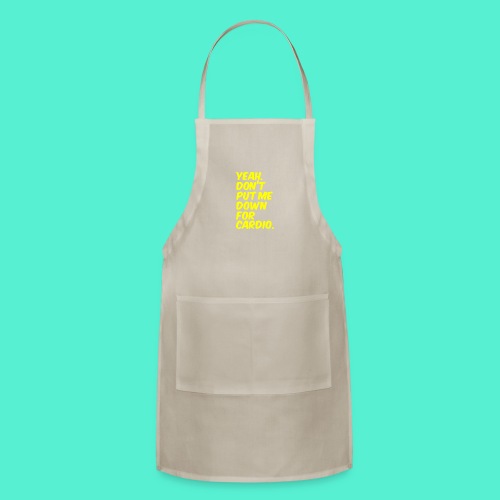 Yeah, Don't Put Me Down For Cardio - Adjustable Apron