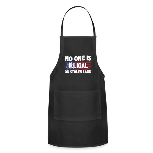 No One Is Illegal On Stolen Land America Immigrant - Adjustable Apron