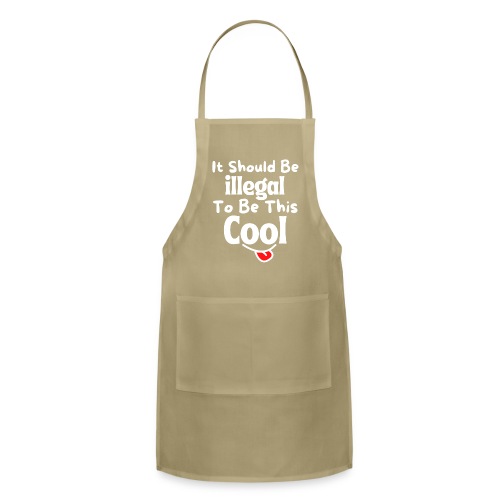 It Should Be Illegal To Be This Cool Funny Smiling - Adjustable Apron