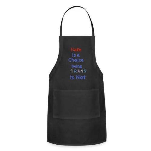 Hate is a choice..being trans is not. - Adjustable Apron