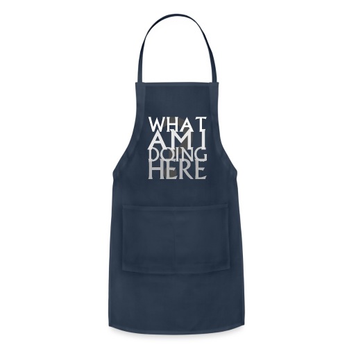 What Am I Doing Here - Adjustable Apron