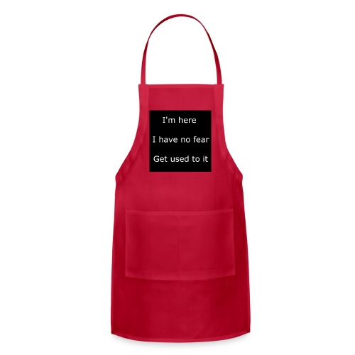 IM HERE, I HAVE NO FEAR, GET USED TO IT - Adjustable Apron