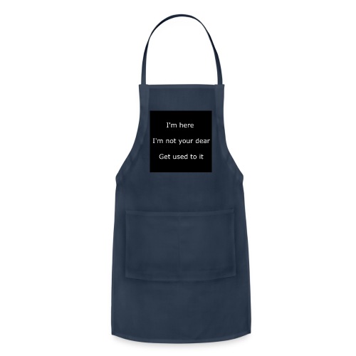 I'M HERE, I'M NOT YOUR DEAR, GET USED TO IT. - Adjustable Apron