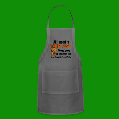 All I Need is This Cat - Adjustable Apron
