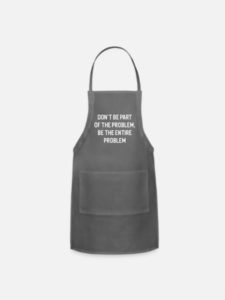 Funny Quote Sarcastic Don t Be Part Of The Problem - Adjustable Apron - charcoal