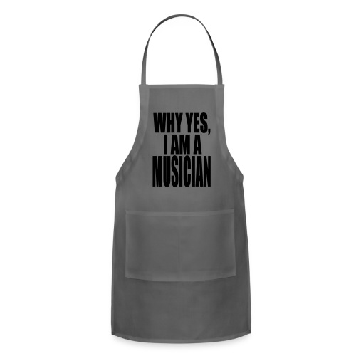 WHY YES I AM A MUSICIAN - Adjustable Apron